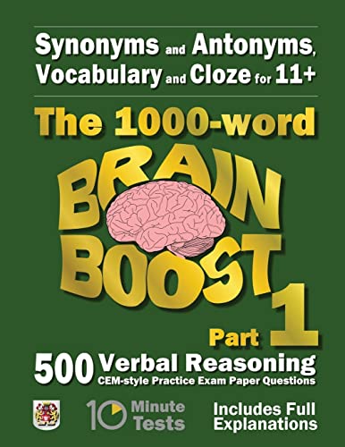 Synonyms and Antonyms, Vocabulary and Cloze: The 1000 Word 11+ Brain Boost Part 1: 500 CEM style Verbal Reasoning Exam Paper Questions in 10 Minute Tests (11+ Exam Preparation)